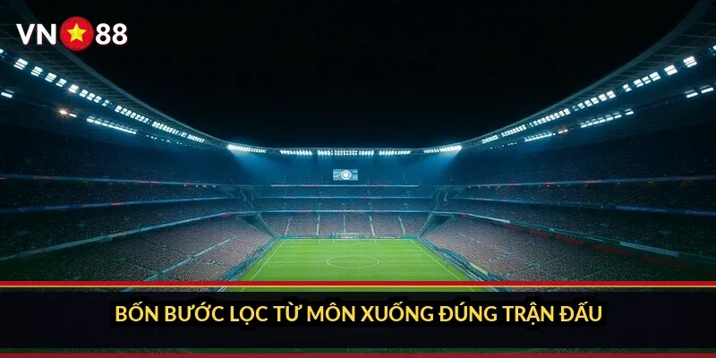 Bốn bước lọc từ môn xuống đúng trận đấu