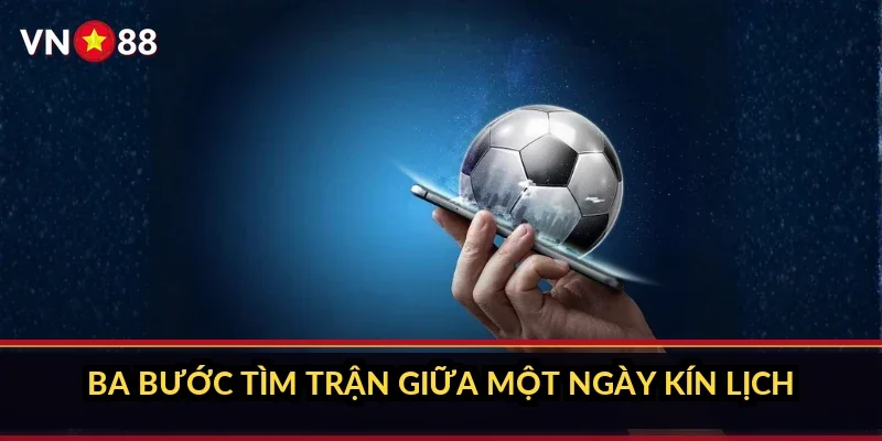 Ba bước tìm trận giữa một ngày kín lịch