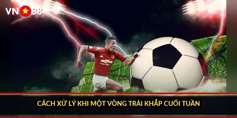 Cách xử lý khi một vòng trải khắp cuối tuần
