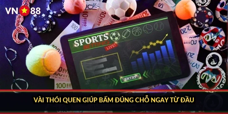 Vài thói quen giúp bấm đúng chỗ ngay từ đầu