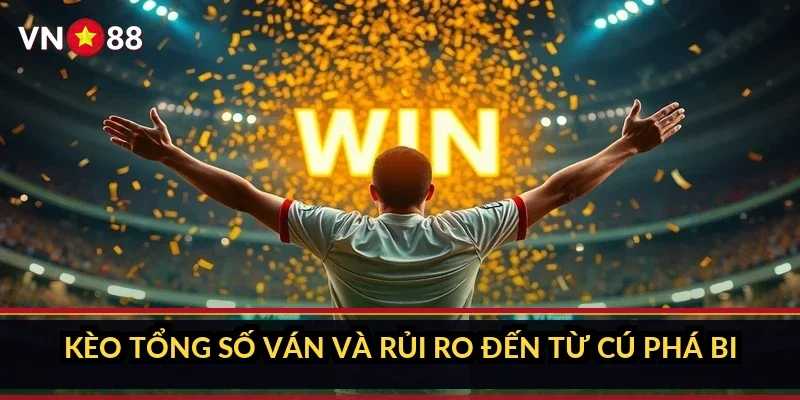 Kèo tổng số ván và rủi ro đến từ cú phá bi