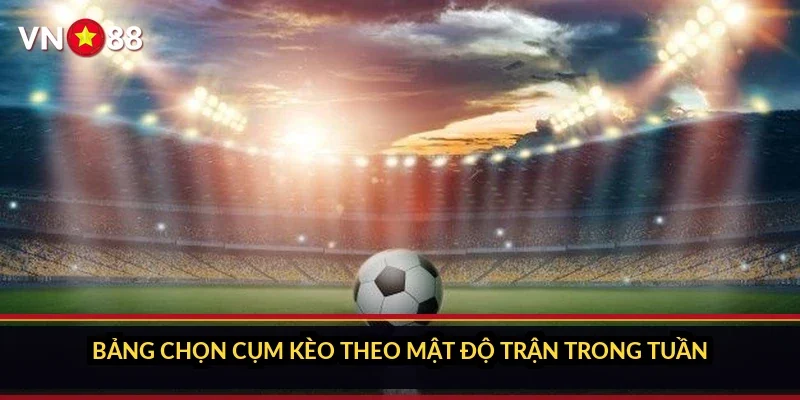 Bảng chọn cụm kèo theo mật độ trận trong tuần