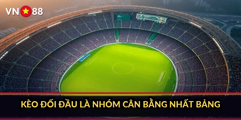 Kèo đối đầu là nhóm cân bằng nhất bảng