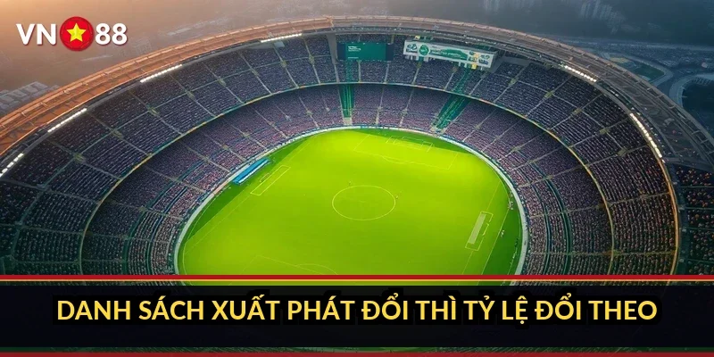 Danh sách xuất phát đổi thì tỷ lệ đổi theo