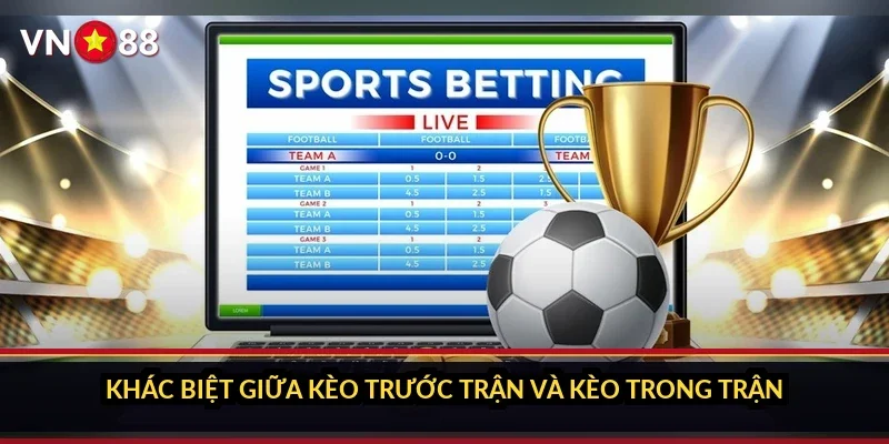 Khác biệt giữa kèo trước trận và kèo trong trận