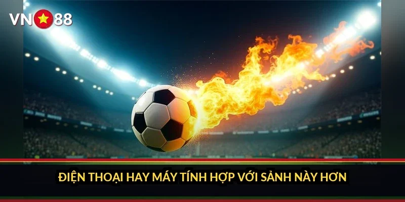 Điện thoại hay máy tính hợp với sảnh này hơn