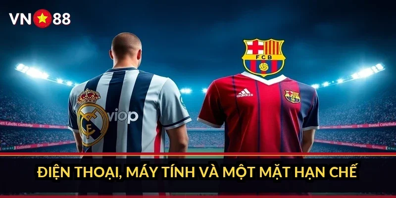 Điện thoại, máy tính và một mặt hạn chế