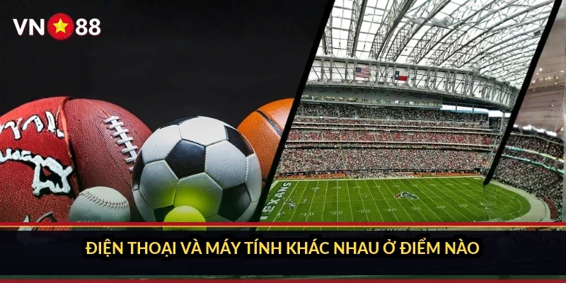 Điện thoại và máy tính khác nhau ở điểm nào