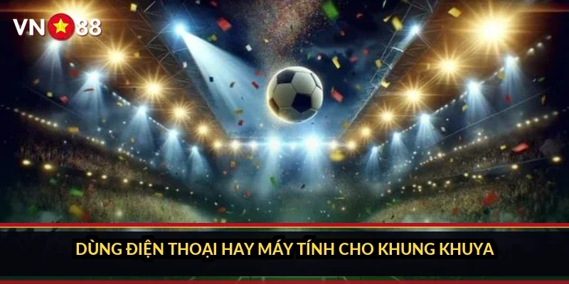 Dùng điện thoại hay máy tính cho khung khuya